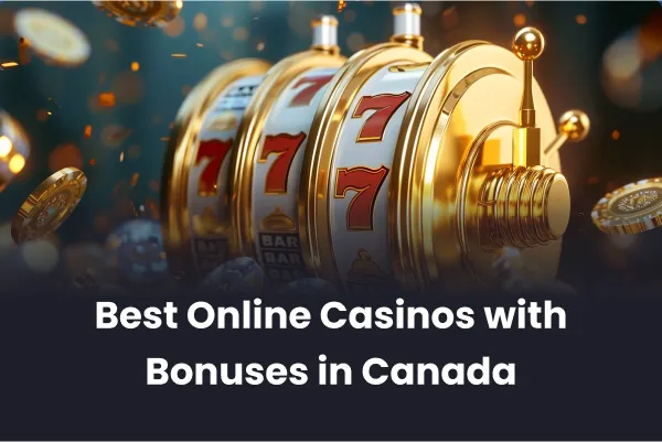 Best Online Casinos with Bonuses in Canada